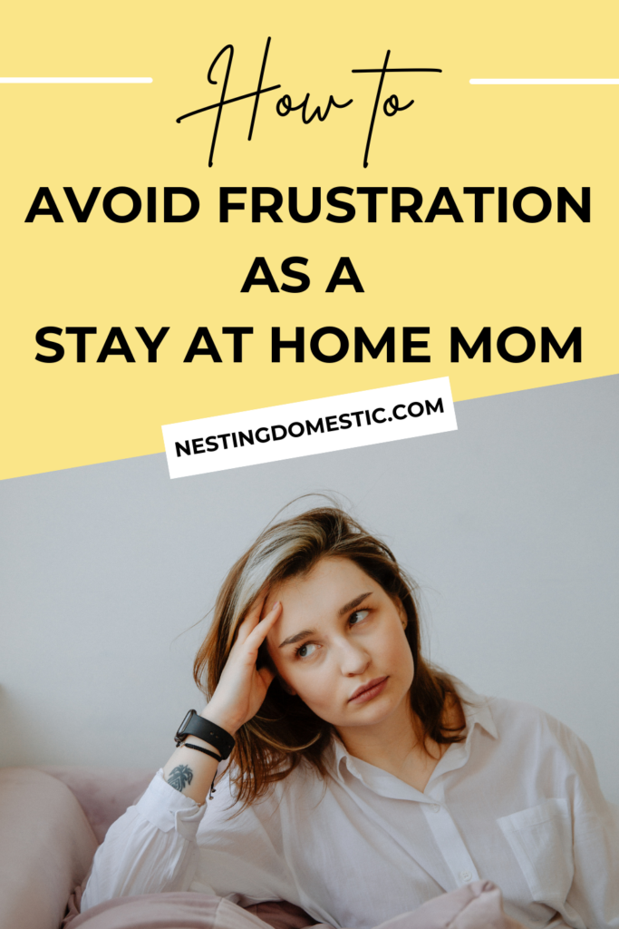 How to Avoid Frustration as a Stay at Home Mom - NESTING DOMESTIC