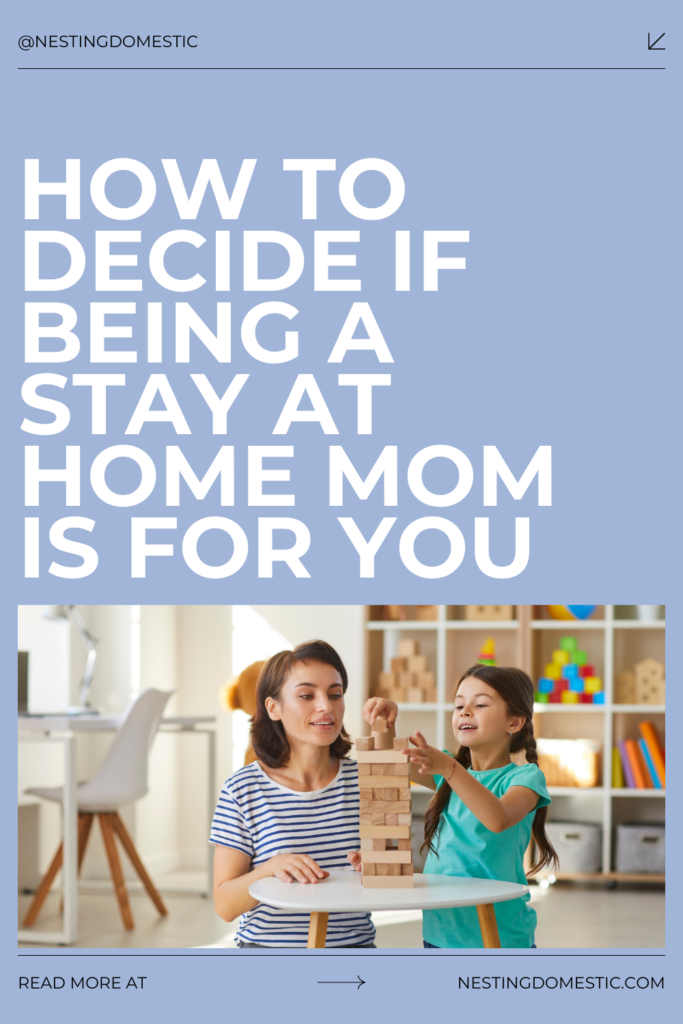 How to Decide if Being a Stay at Home Mom is Right for You - NESTING ...