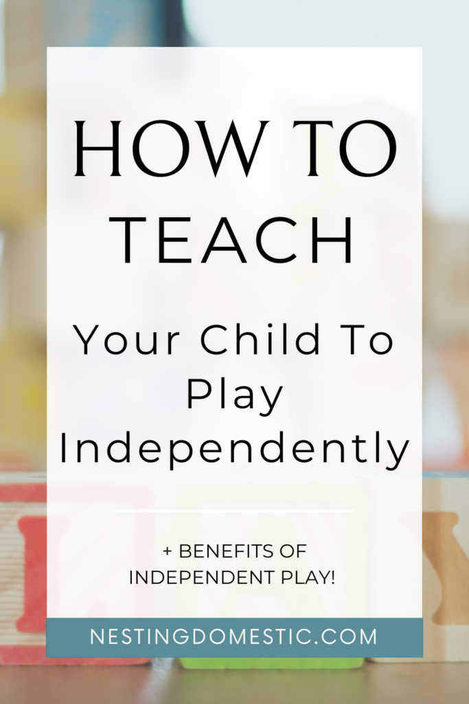 How to Teach Your Child to Play Independently - NESTING DOMESTIC